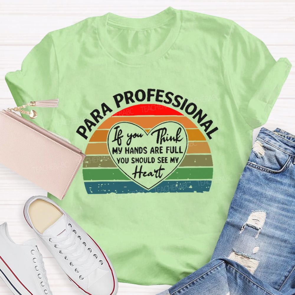 Para Professional If You Think My Hands Are Full You Should See My Heart Teacher T-shirt