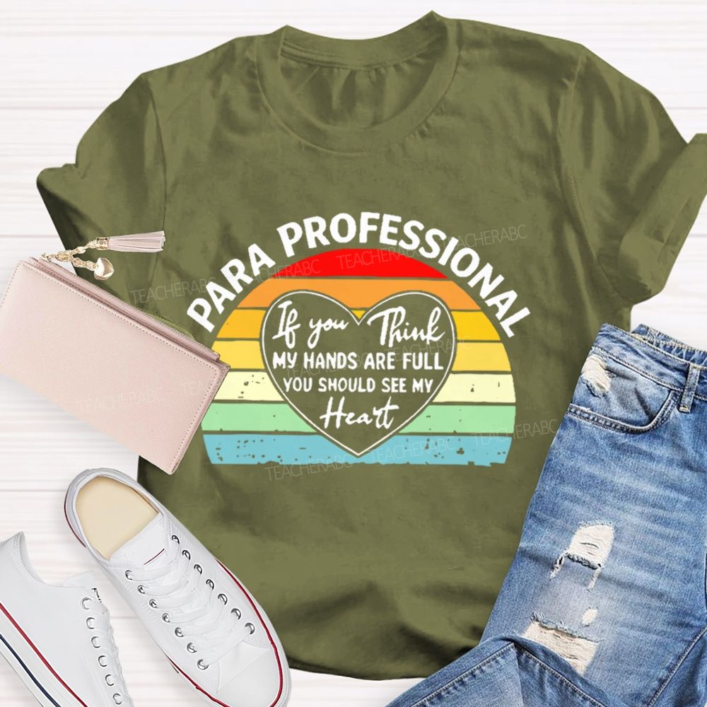 Para Professional If You Think My Hands Are Full You Should See My Heart Teacher T-shirt