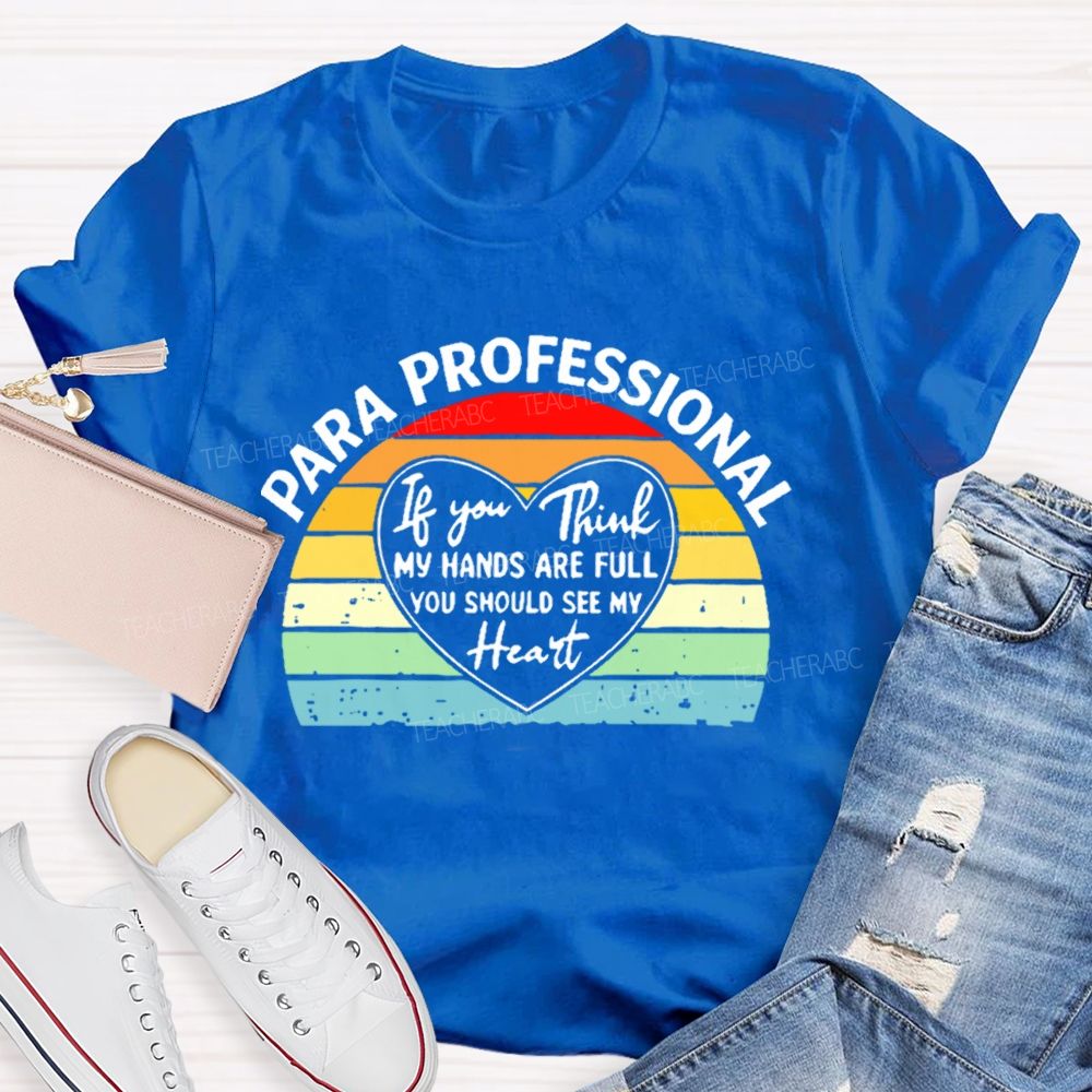Para Professional If You Think My Hands Are Full You Should See My Heart Teacher T-shirt