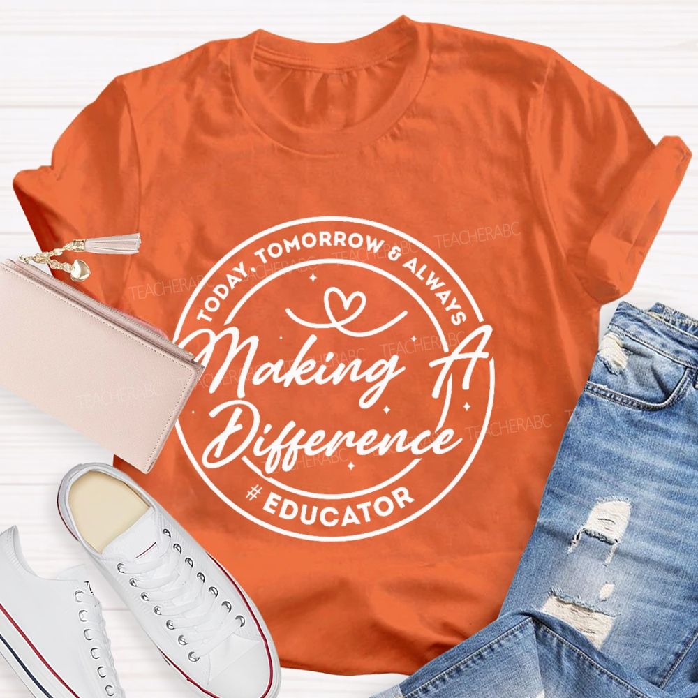 Making A Difference Today Tomorrow Always Educator Teacher T-shirt