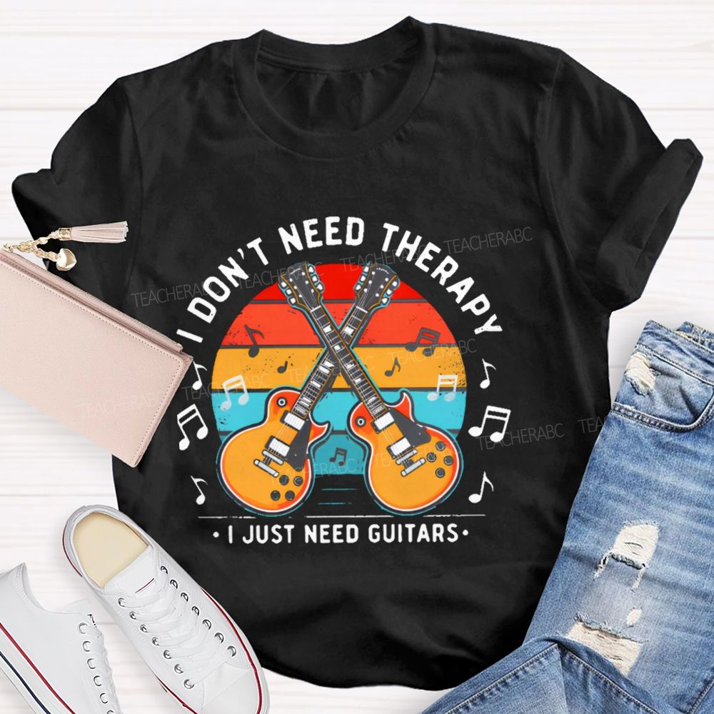 I Don't Need Therapy I Just Need Guitars Teacher T-shirt