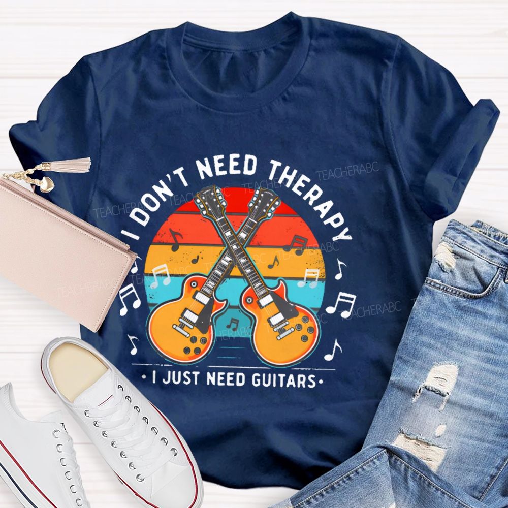 I Don't Need Therapy I Just Need Guitars Teacher T-shirt