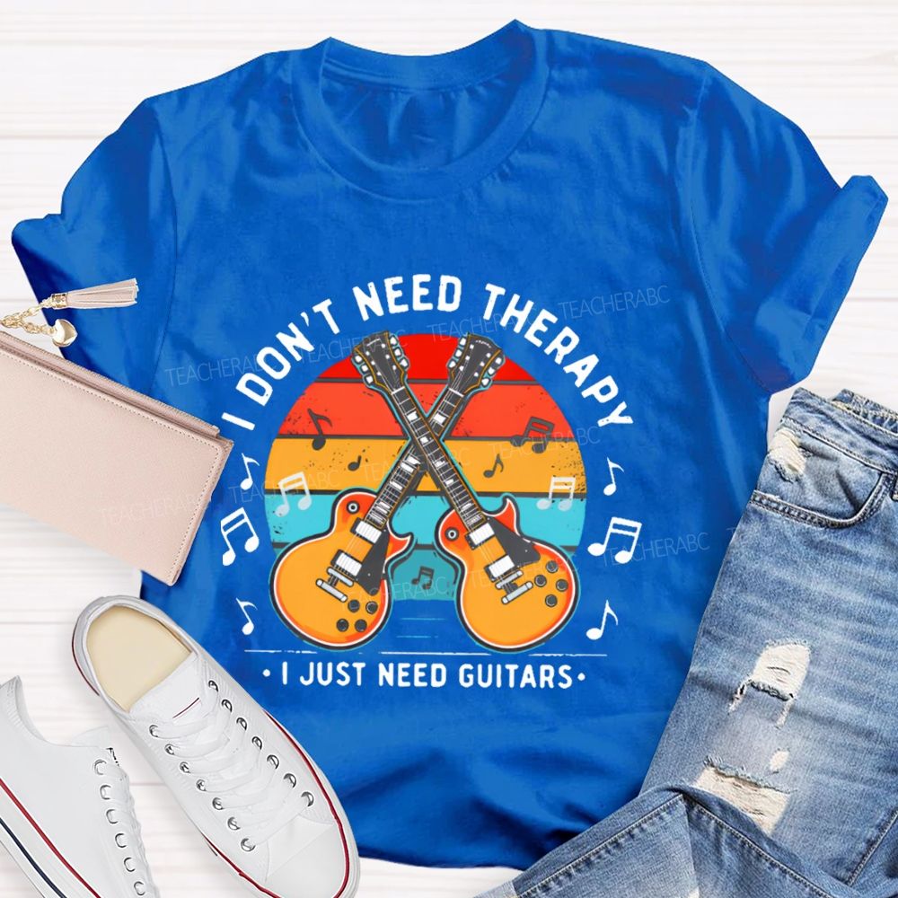 I Don't Need Therapy I Just Need Guitars Teacher T-shirt