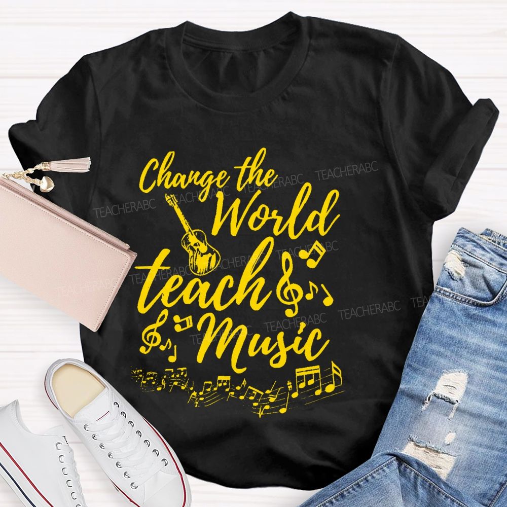 Change The World Teach Music Teacher T-shirt