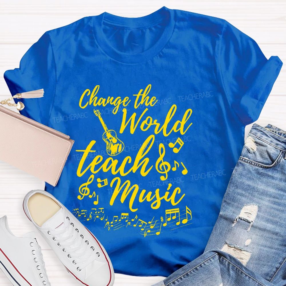 Change The World Teach Music Teacher T-shirt
