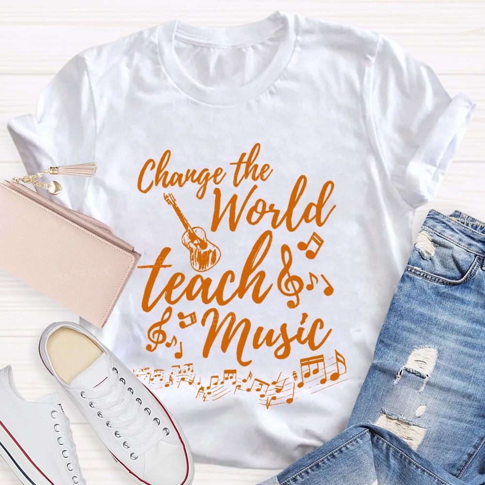 Change The World Teach Music Teacher T-shirt