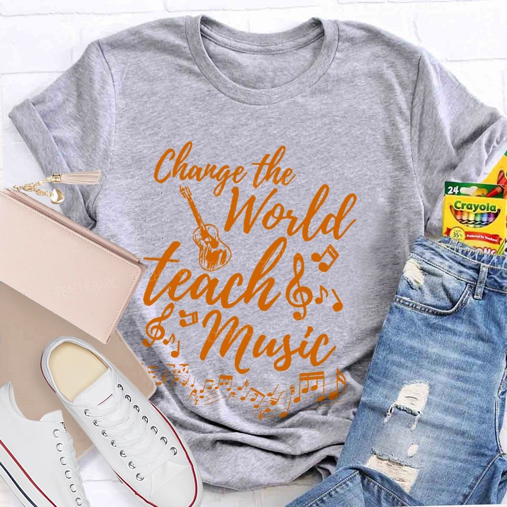 Change The World Teach Music Teacher T-shirt