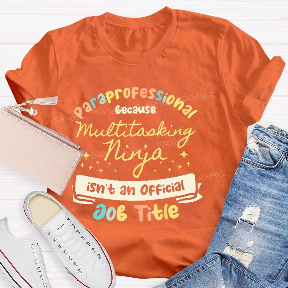 Paraprofessional Because Multitasking Ninja Isn't An Official Job Title Teacher T-shirt