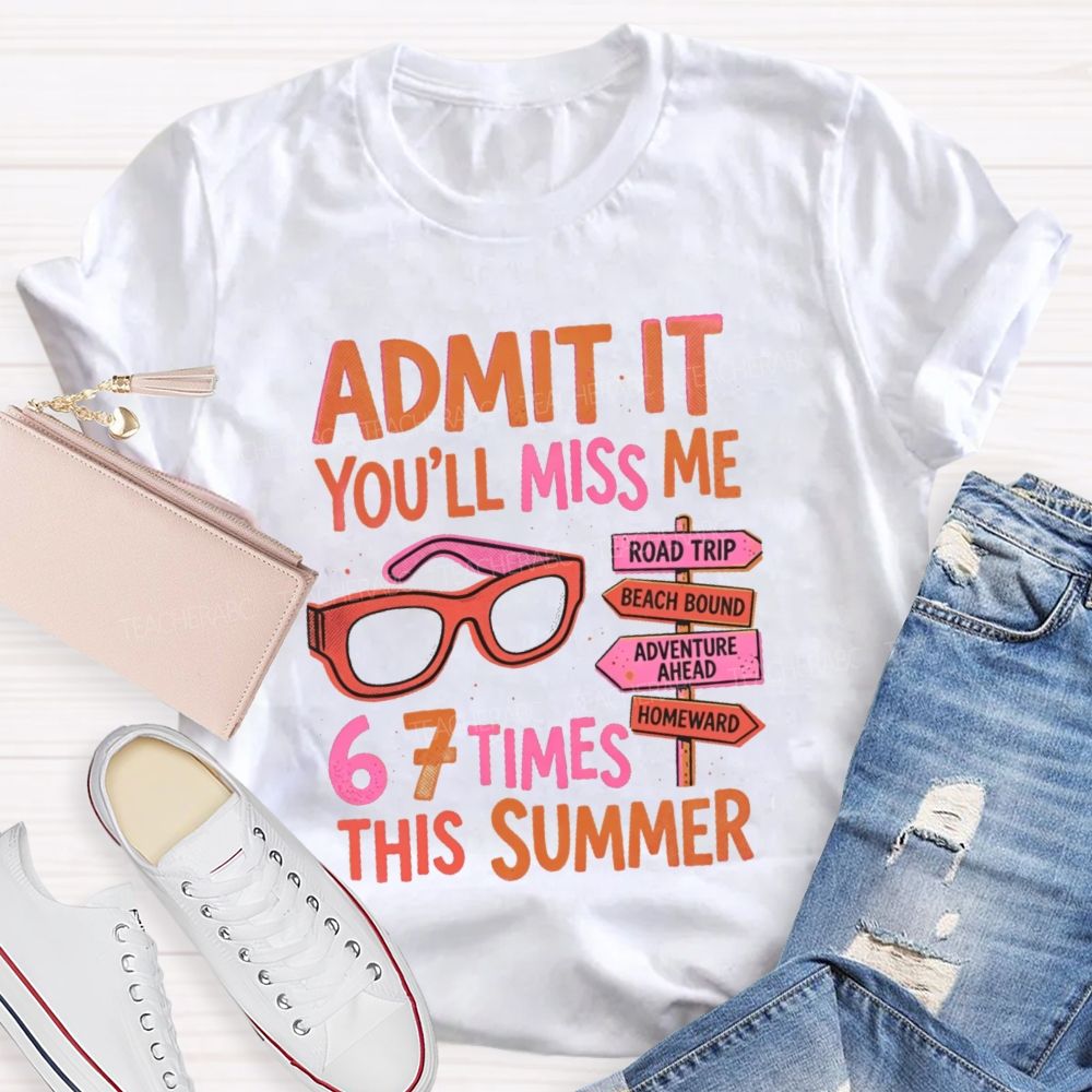 Admit It You'll Miss Me 67 Times This Summer Letters Teacher T-shirt