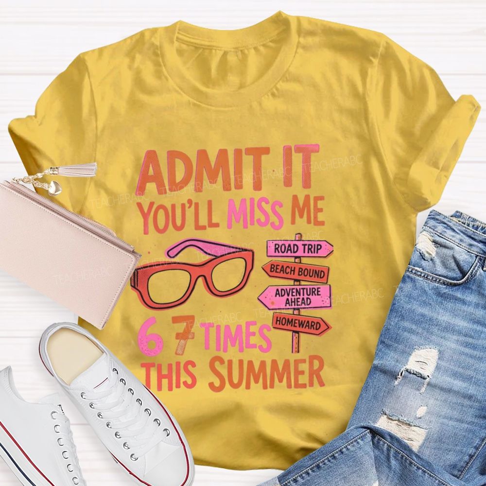 Admit It You'll Miss Me 67 Times This Summer Letters Teacher T-shirt