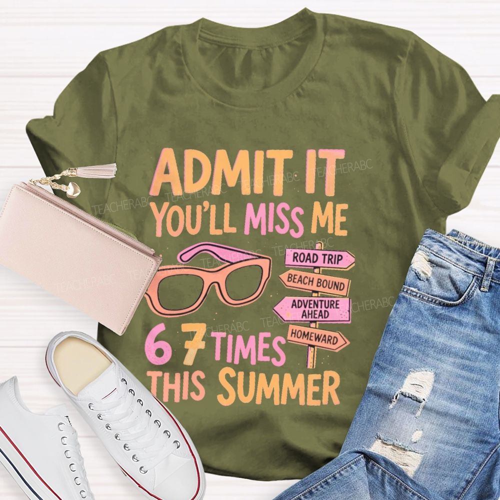 Admit It You'll Miss Me 67 Times This Summer Letters Teacher T-shirt