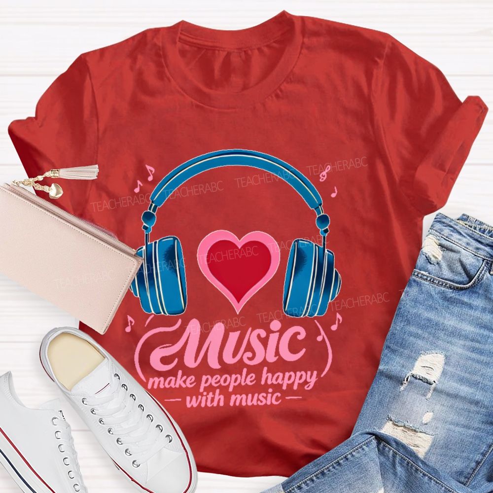 Music Make People Happy With Music Teacher T-shirt