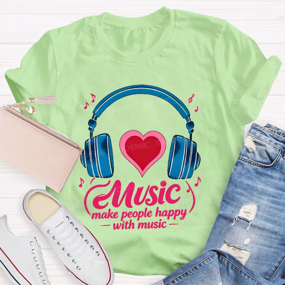 Music Make People Happy With Music Teacher T-shirt