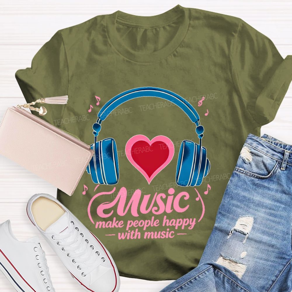 Music Make People Happy With Music Teacher T-shirt