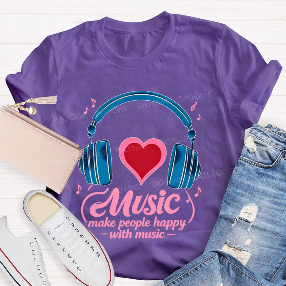 Music Make People Happy With Music Teacher T-shirt