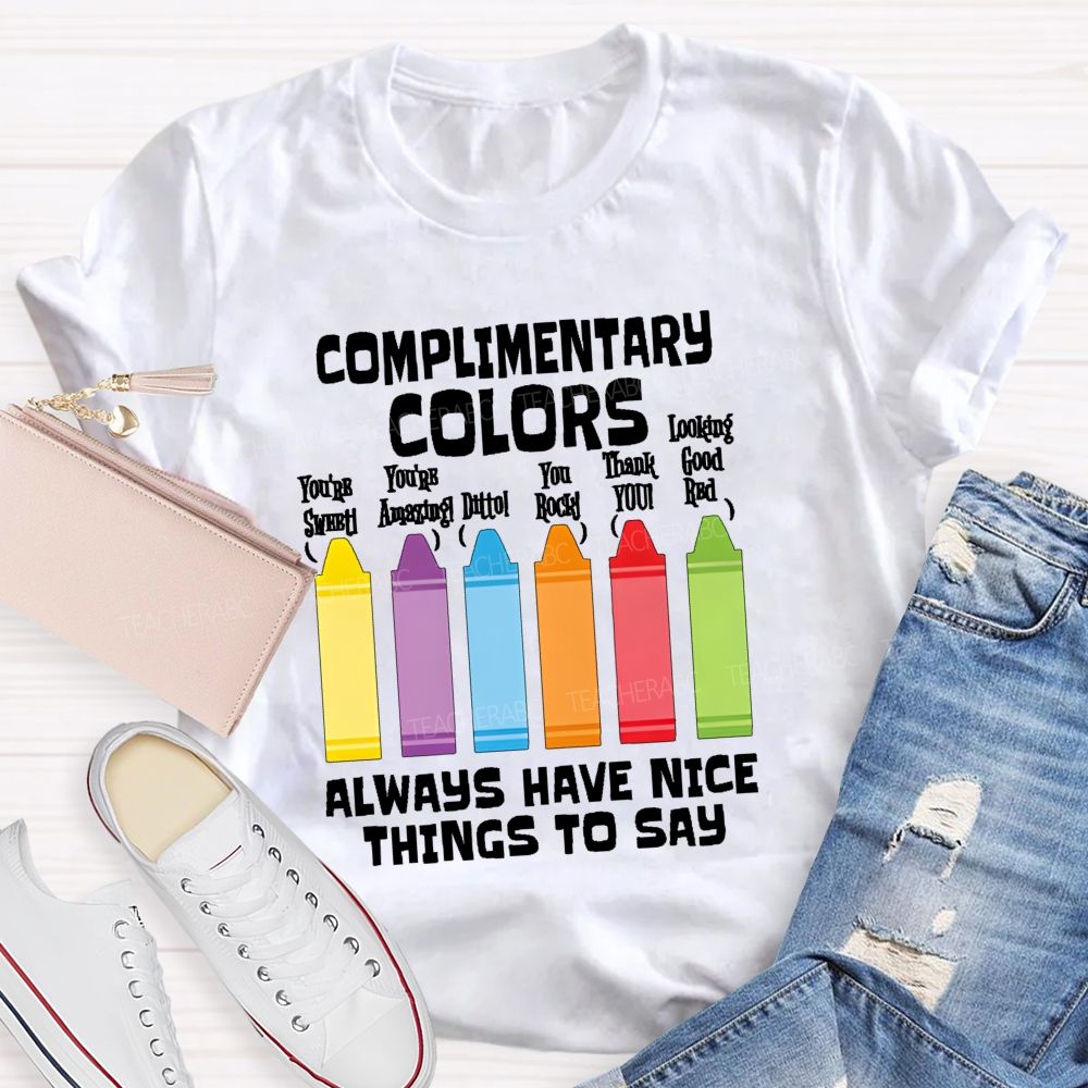 Complimentary Colors Always Have Nice Things To Say Teacher T-shirt