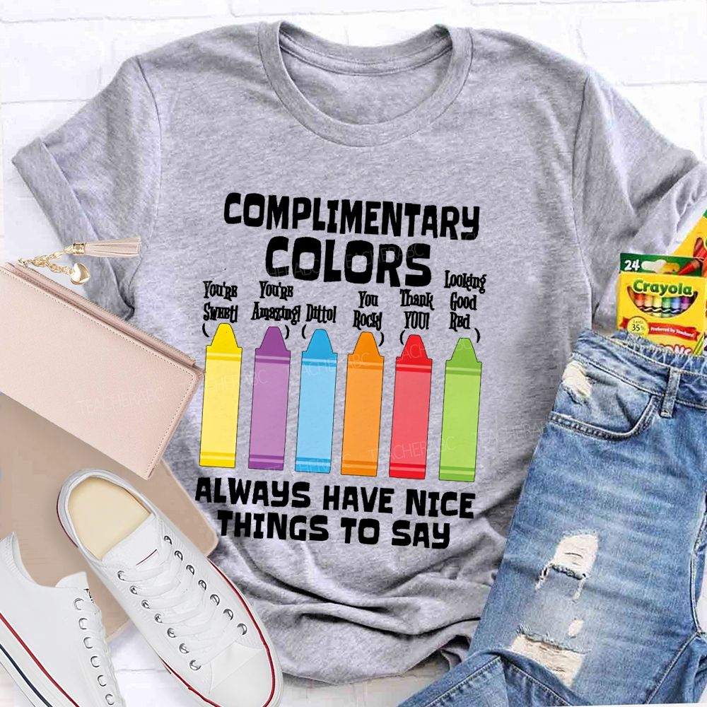 Complimentary Colors Always Have Nice Things To Say Teacher T-shirt
