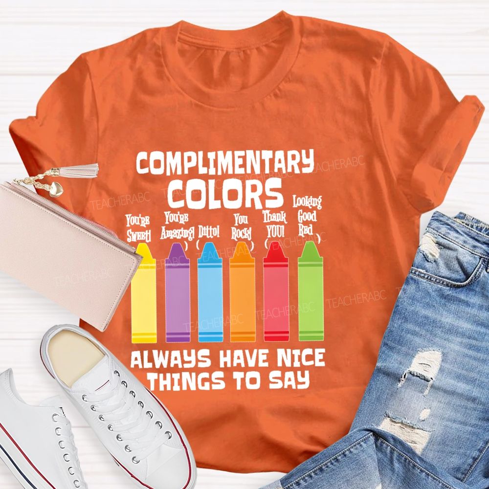 Complimentary Colors Always Have Nice Things To Say Teacher T-shirt