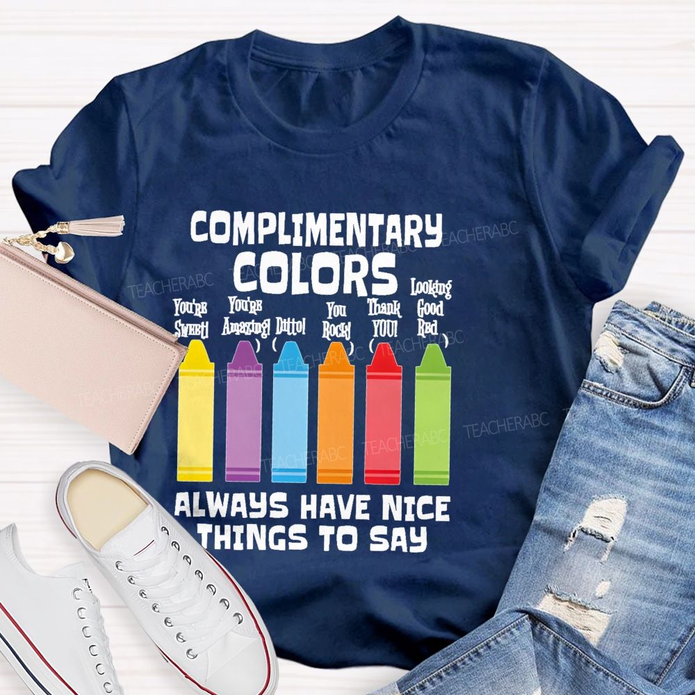 Complimentary Colors Always Have Nice Things To Say Teacher T-shirt