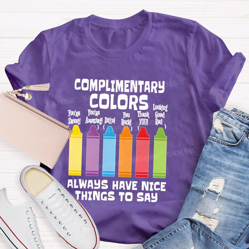 Complimentary Colors Always Have Nice Things To Say Teacher T-shirt