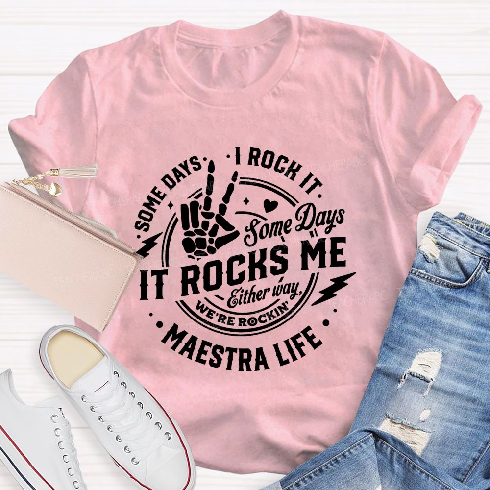 Some Days I Rock It Some Days It Rocks Me Either Way We'Re Rockin Maestra Life T-shirt