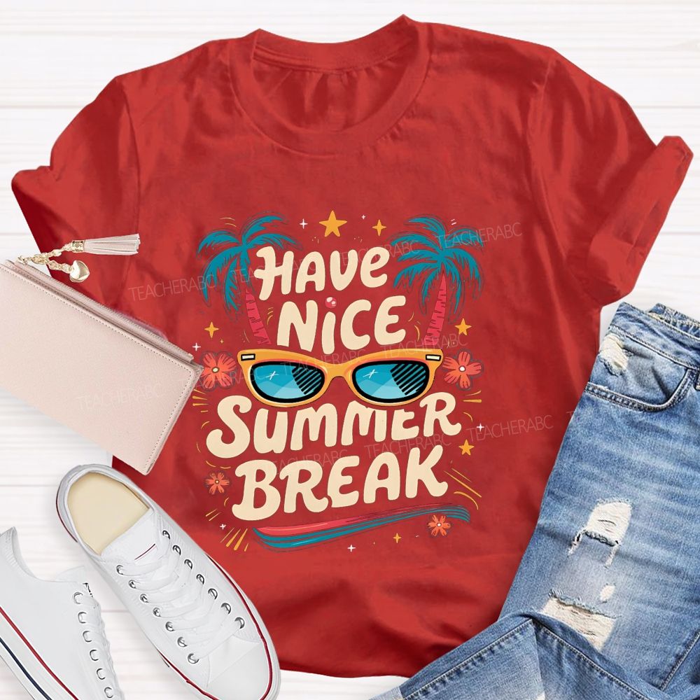 Have Nice Summer Break Teacher T-shirt