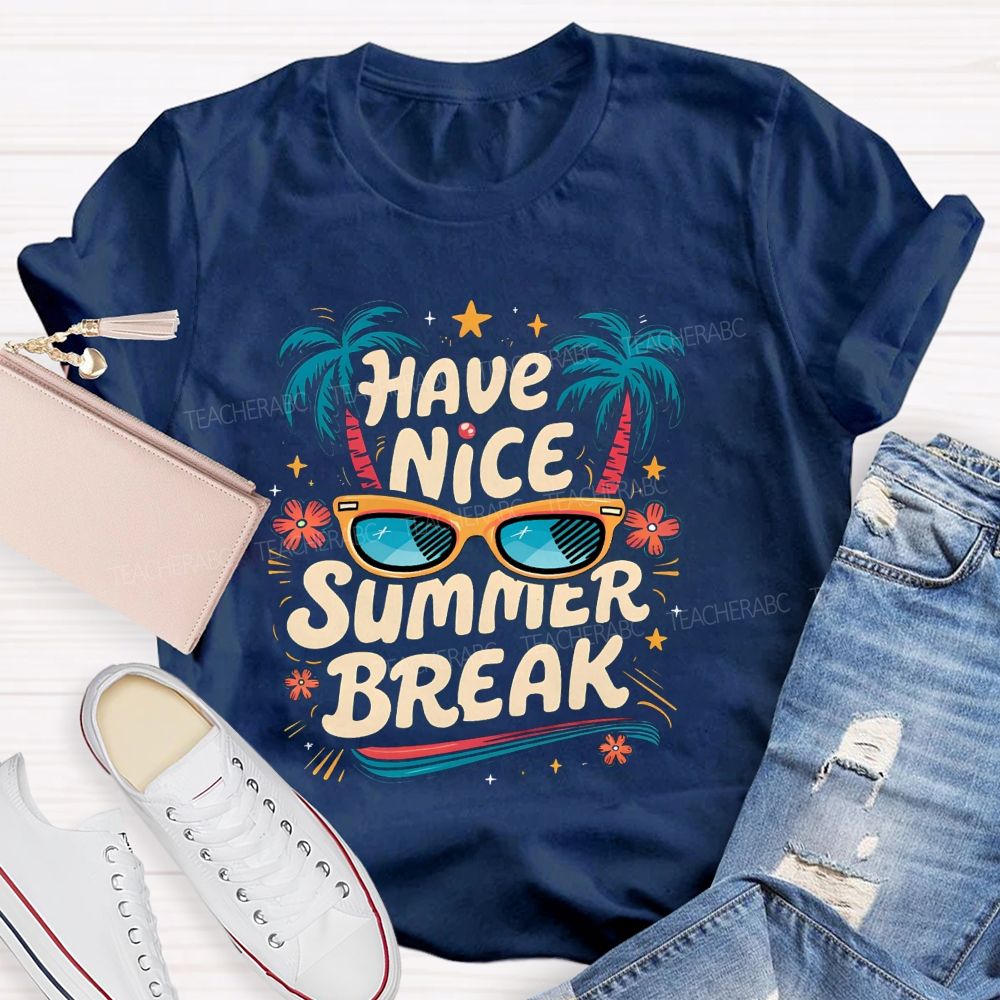 Have Nice Summer Break Teacher T-shirt