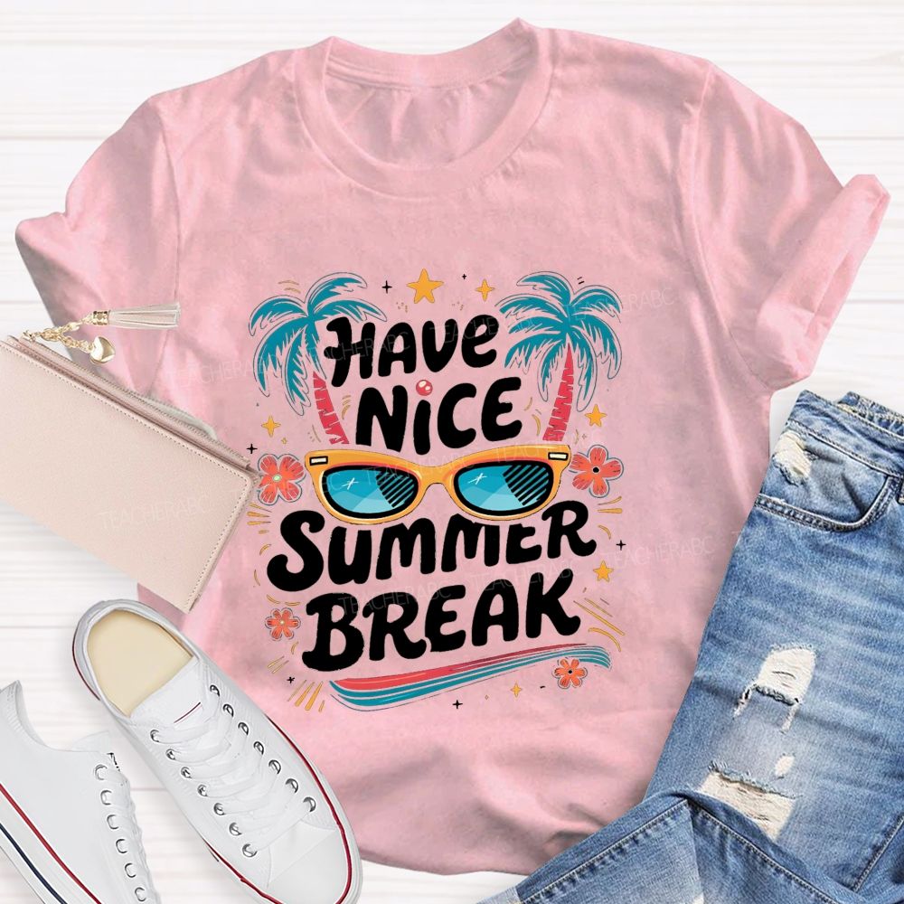 Have Nice Summer Break Teacher T-shirt