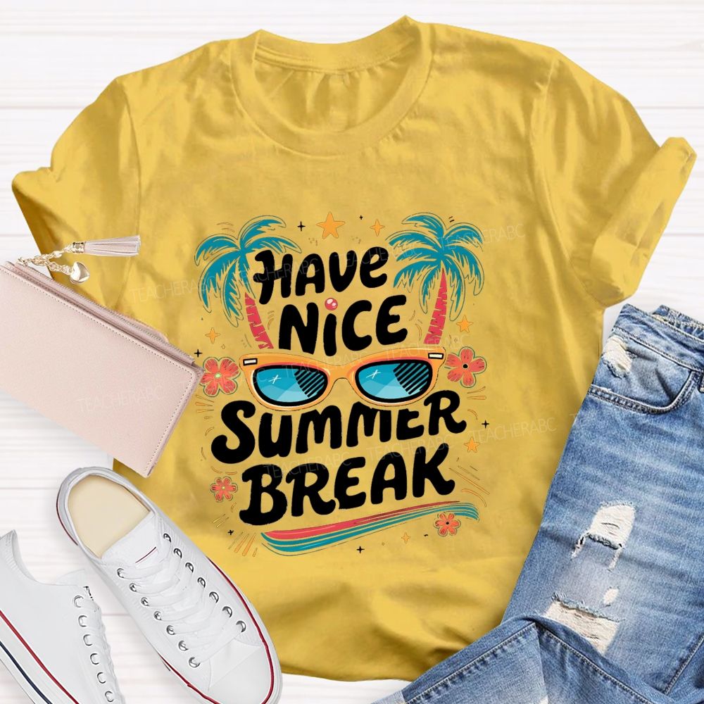 Have Nice Summer Break Teacher T-shirt