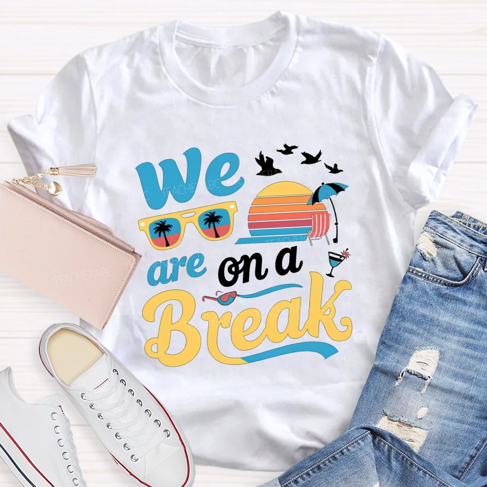 We Are On A Break Teacher T-shirt