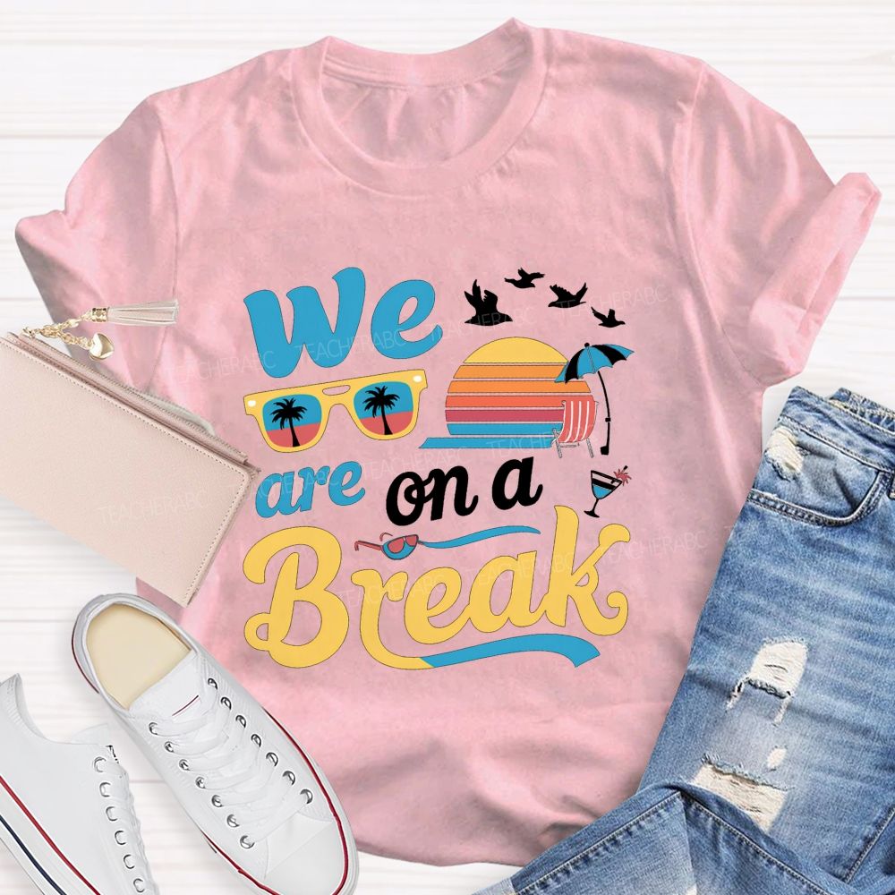 We Are On A Break Teacher T-shirt