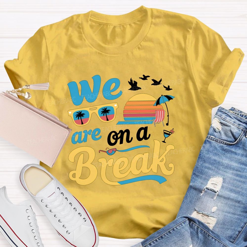 We Are On A Break Teacher T-shirt