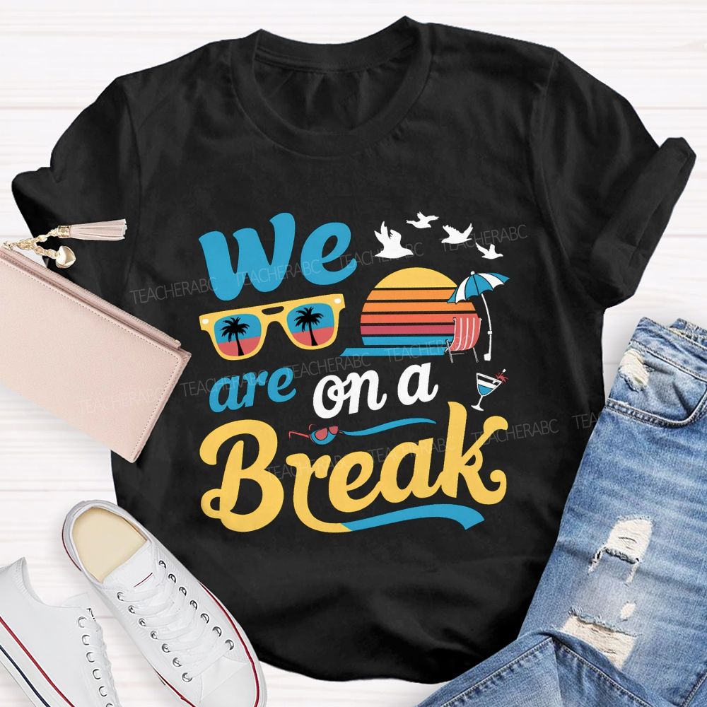 We Are On A Break Teacher T-shirt