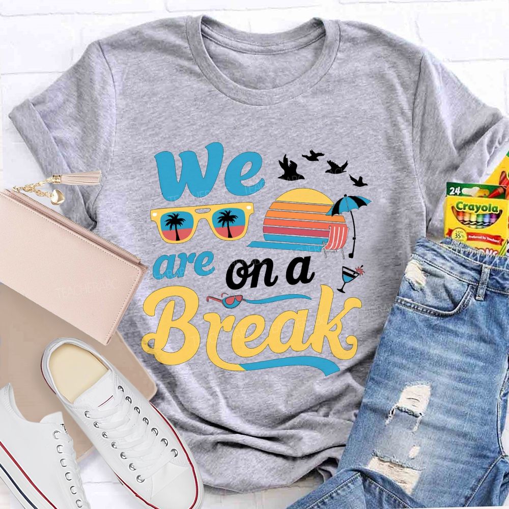 We Are On A Break Teacher T-shirt