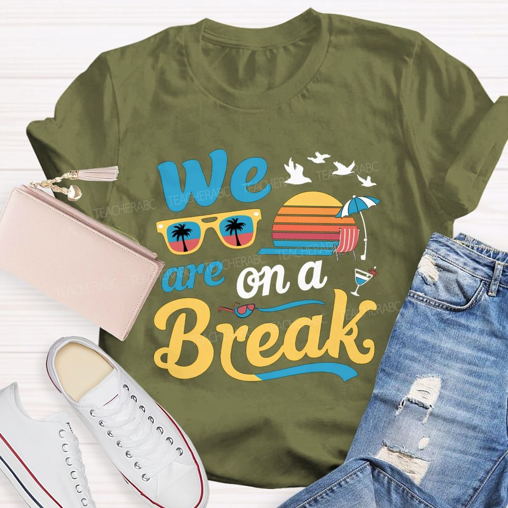 We Are On A Break Teacher T-shirt
