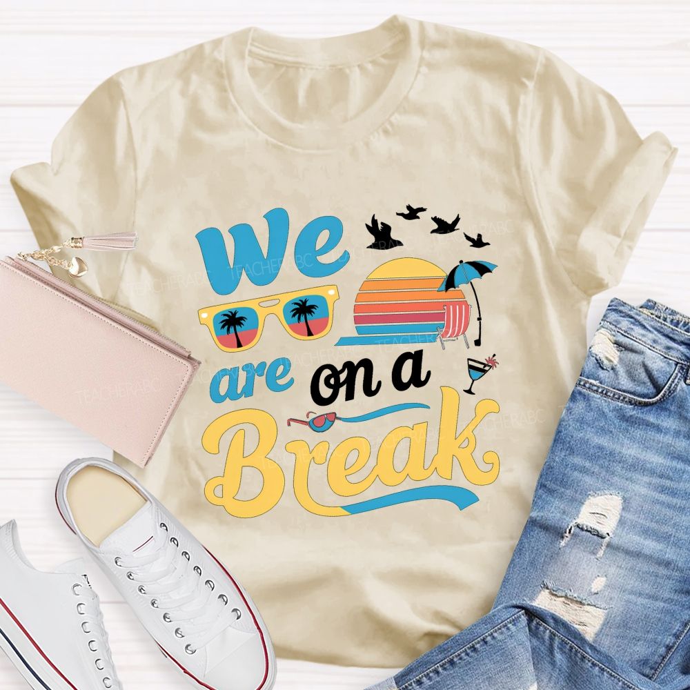 We Are On A Break Teacher T-shirt