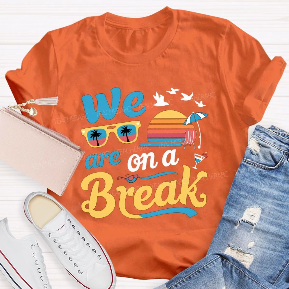 We Are On A Break Teacher T-shirt