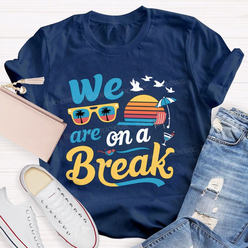 We Are On A Break Teacher T-shirt