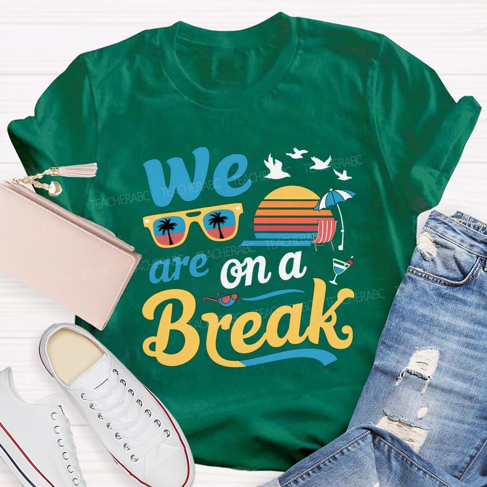 We Are On A Break Teacher T-shirt