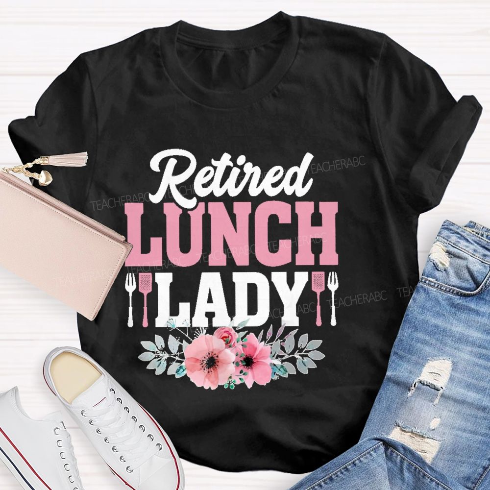 Retired Lunch Lady Flower Teacher T-shirt