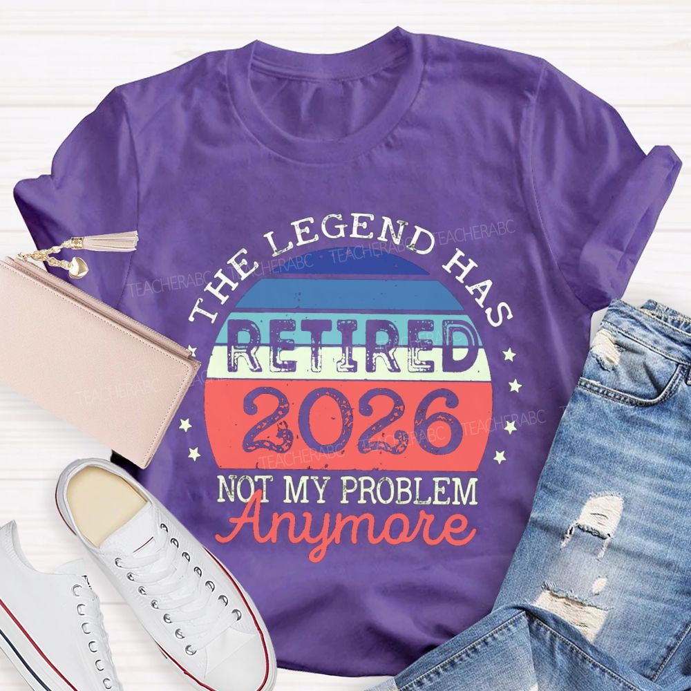The Legend Has Retired 2026 Not My Problem Anymore Stars Teacher T-shirt