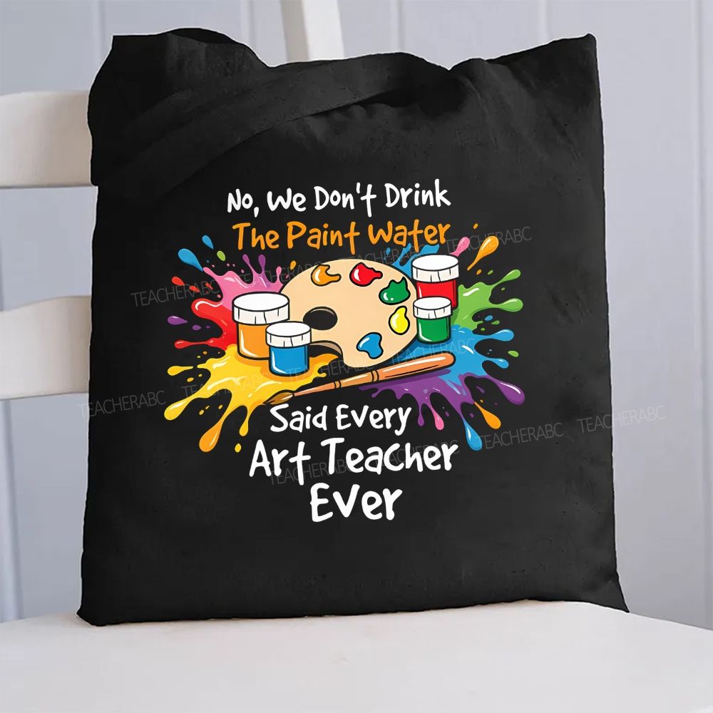 No We Don'T Drink The Paint Water Side Water Side Water Art Teacher Ever Canvas Tote Bag