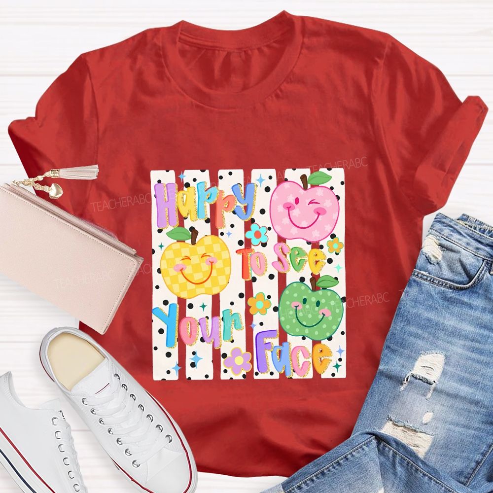 Happy To See Your Face Teacher T-shirt