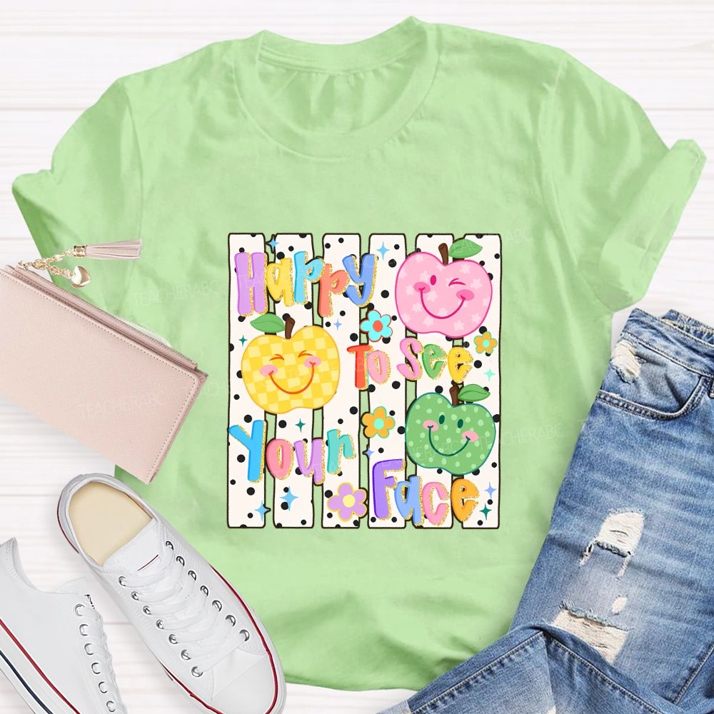 Happy To See Your Face Teacher T-shirt