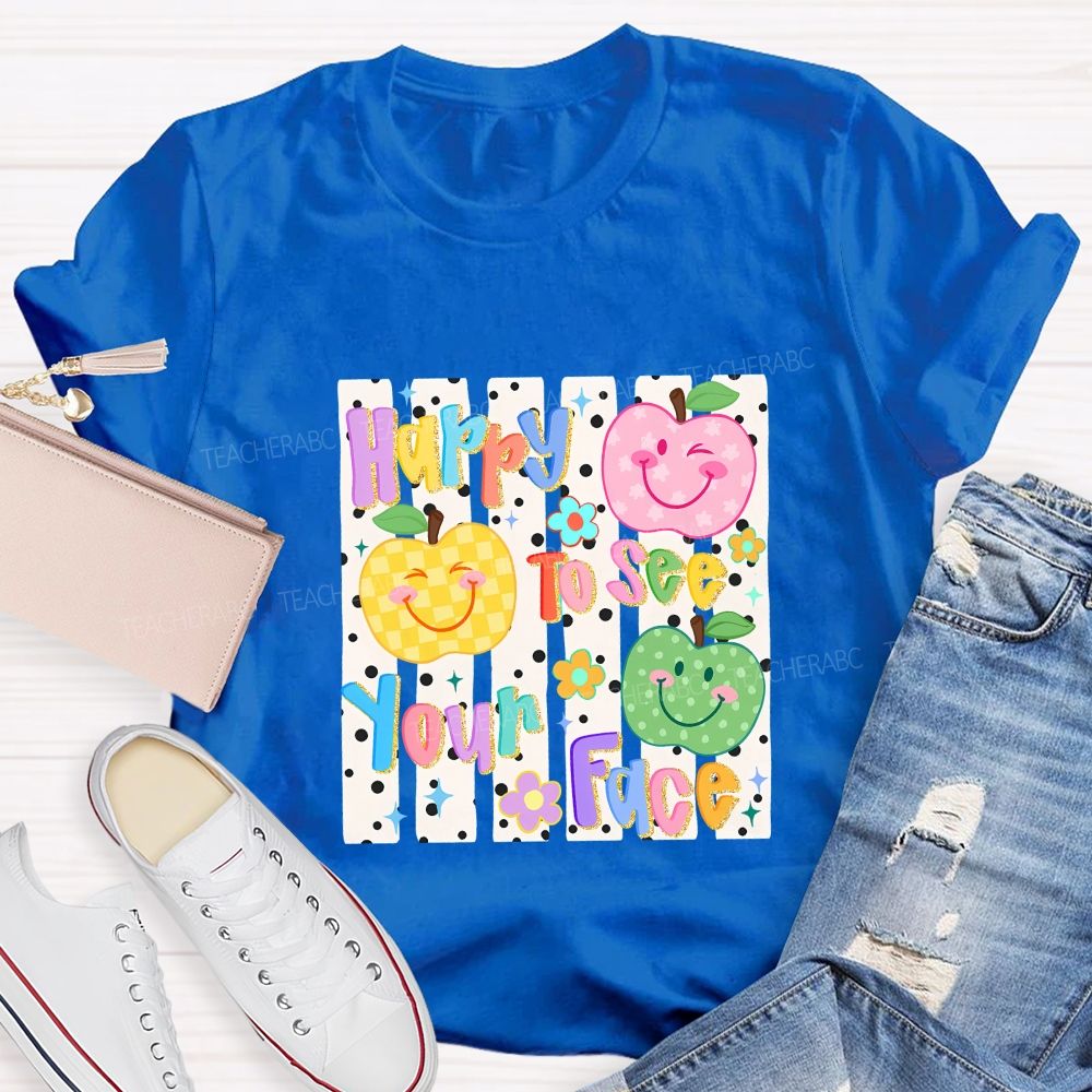 Happy To See Your Face Teacher T-shirt