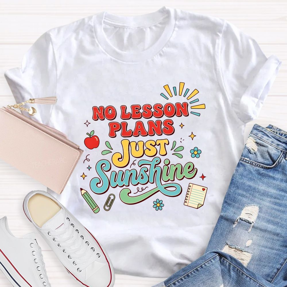 No Lesson Plans Just Sunshine Teacher T-shirt