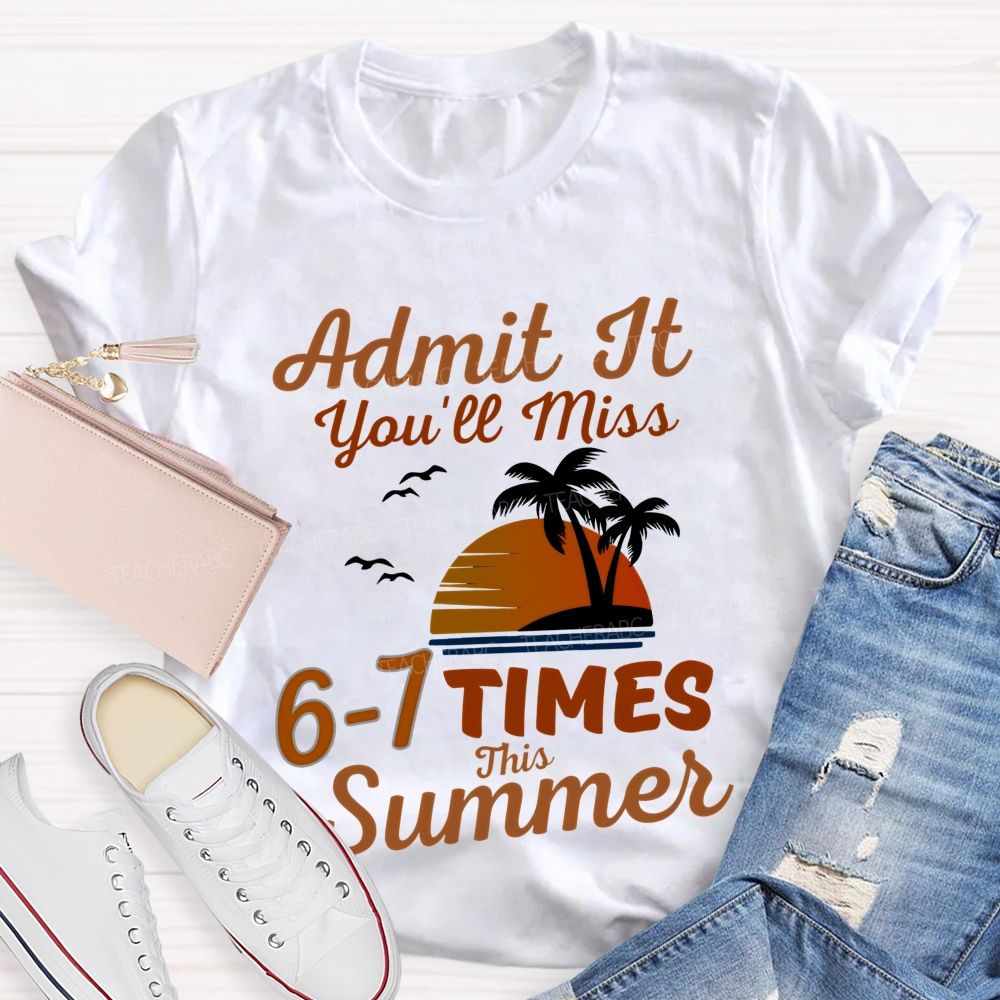 Admit It You'll Miss 6-7 TIMES This Summer Graphic Teacher T-shirt