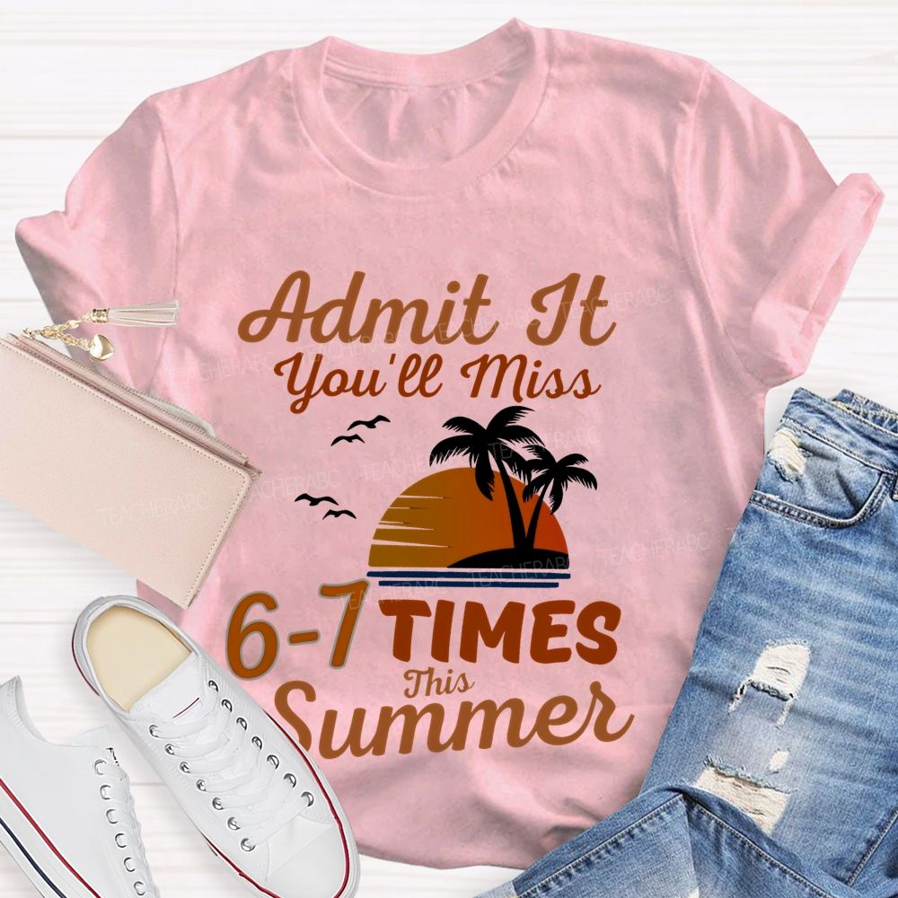 Admit It You'll Miss 6-7 TIMES This Summer Graphic Teacher T-shirt