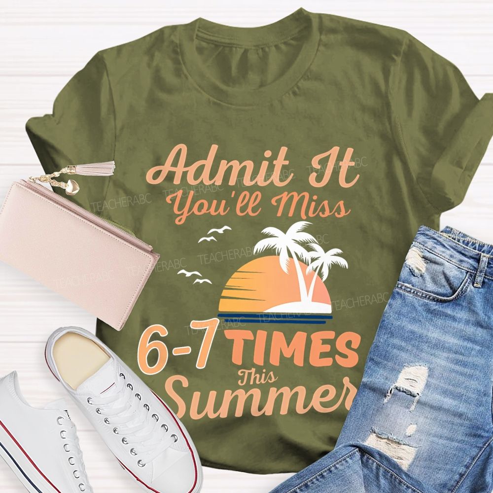 Admit It You'll Miss 6-7 TIMES This Summer Graphic Teacher T-shirt