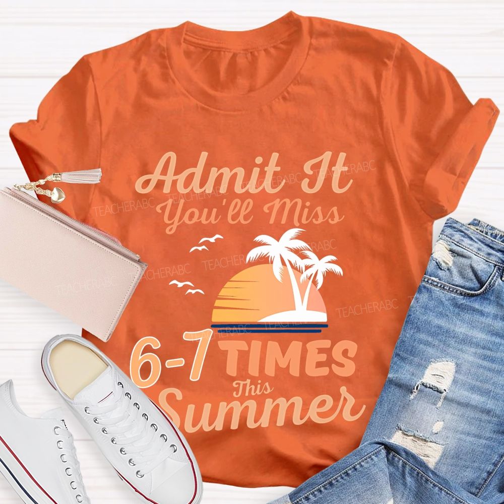 Admit It You'll Miss 6-7 TIMES This Summer Graphic Teacher T-shirt